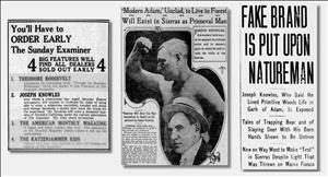 Three newspaper clippings in a row. The clipping on the left encourages readers to order their Sunday paper because there are four big news stories including that Joseph Knowles will attempt a solo excursion in the Siskiyou mountains. The middle clipping shows a bare chested man flexing his muscles above a man in a hat and cravat with a headline that reads modern adam unclad to live in forest. will exist in sierras as primeval man. The third clipping says fake brand put upon nature man. 