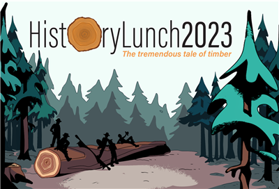 Silhouettes of lumberjacks stand around and lounge on a log in the forest. HistoryLunch 2023: The Tremendous Tale of Timber is printed across the top.